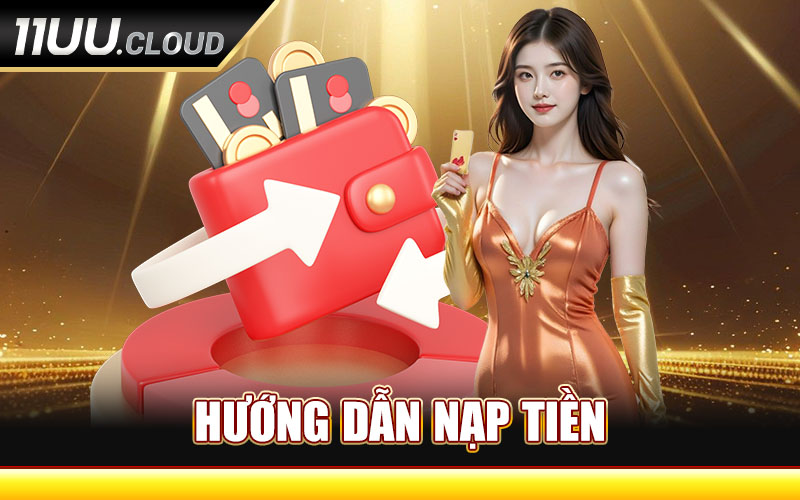 Nạp Tiền 11UU - Ưu Đãi Nóng Bỏng Chờ Bạn Sau Mỗi Lần Nạp 7 Hướng Dẫn Nạp Tiền